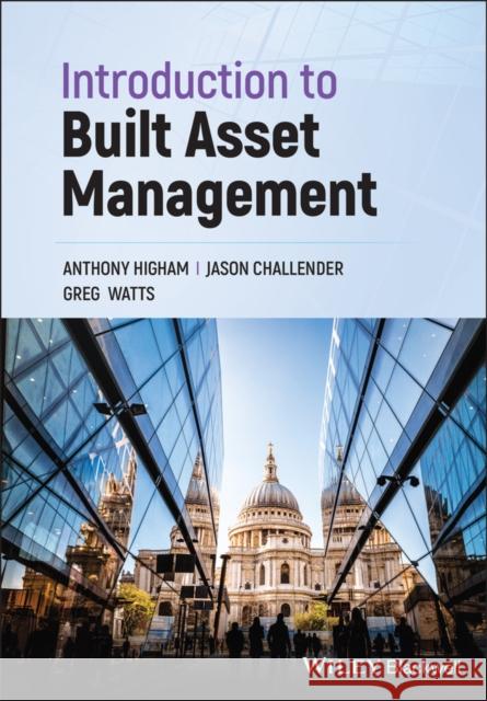 Introduction to Built Asset Management Anthony Higham Jason Challender Greg Watts 9781119106586