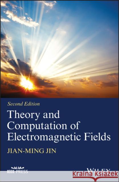 Theory and Computation of Electromagnetic Fields Jin, Jian–Ming 9781119108047