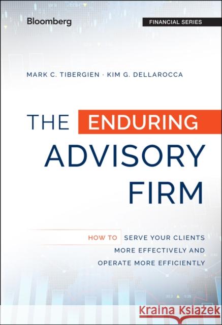 The Enduring Advisory Firm: How to Serve Your Clients More Effectively and Operate More Efficiently Tibergien, Mark C. 9781119108764 John Wiley & Sons