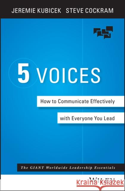 The 5 Voices: How to Communicate Effectively with Everyone You Lead Steve Cockram 9781119111092 Wiley