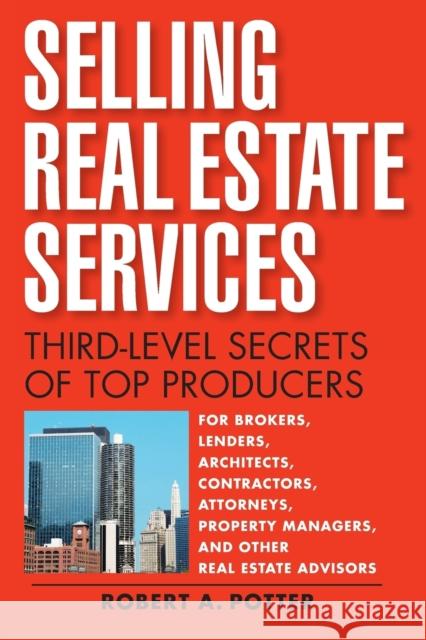 Selling Real Estate Services: Third-Level Secrets of Top Producers Robert A. Potter 9781119112150 Wiley