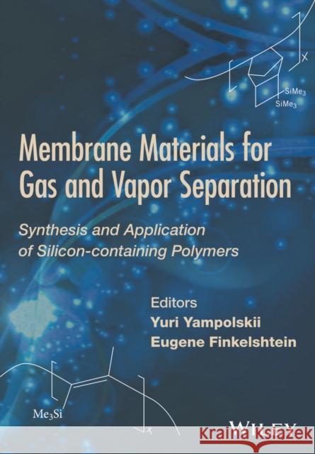 Membrane Materials for Gas and Separation: Synthesis and Application Fo Silicon-Containing Polymers Yampolskii, Yuri 9781119112716