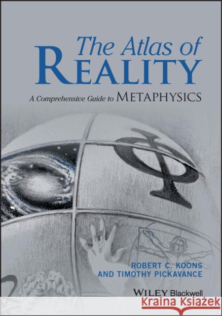 The Atlas of Reality: A Comprehensive Guide to Metaphysics Koons, Robert C.; Pickavance, Timothy 9781119116127