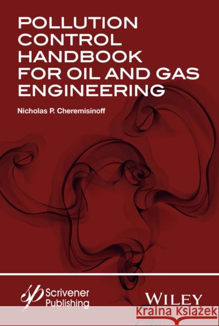Pollution Control Handbook for Oil and Gas Engineering Cheremisinoff, Nicholas P. 9781119117612 John Wiley & Sons