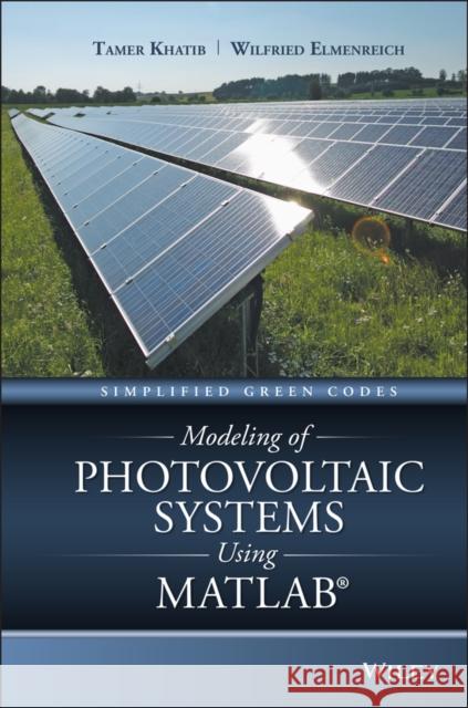 Modeling of Photovoltaic Systems Using MATLAB: Simplified Green Codes Tamer Khatib Wilfried Elmenreich 9781119118107 Wiley