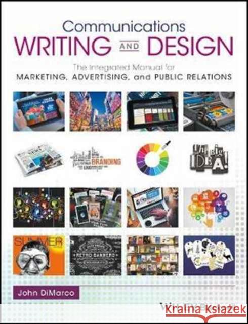 Communications Writing and Design: The Integrated Manual for Marketing, Advertising, and Public Relations DiMarco, John 9781119118909 John Wiley & Sons