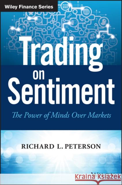Trading on Sentiment: The Power of Minds Over Markets Peterson, Richard L. 9781119122760