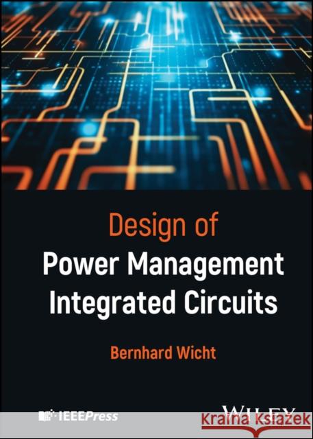 Design of Power Management Integrated Circuits Bernhard (Reutlingen University, Germany) Wicht 9781119123064