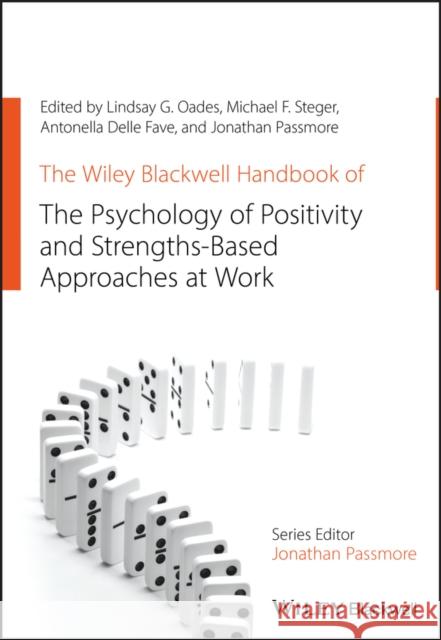 The Wiley Blackwell Handbook of the Psychology of Positivity and Strengths-Based Approaches at Work Lindsay G. Oades Michael Steger Antonelle Dell 9781119124115