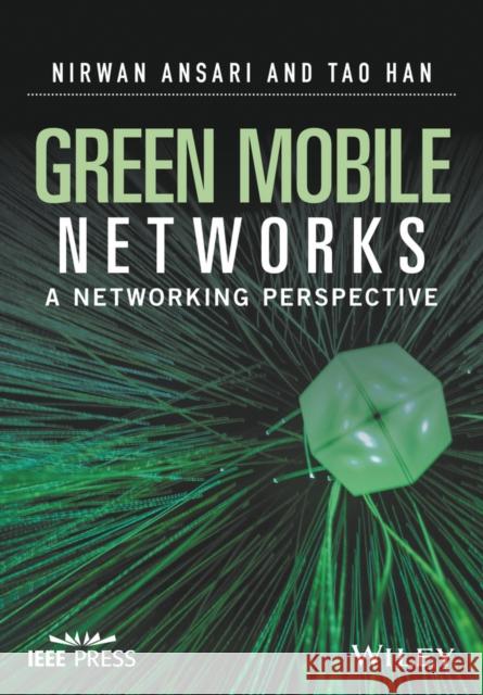 Green Mobile Networks: A Networking Perspective Ansari, Nirwan; Han, Tao 9781119125105 John Wiley & Sons