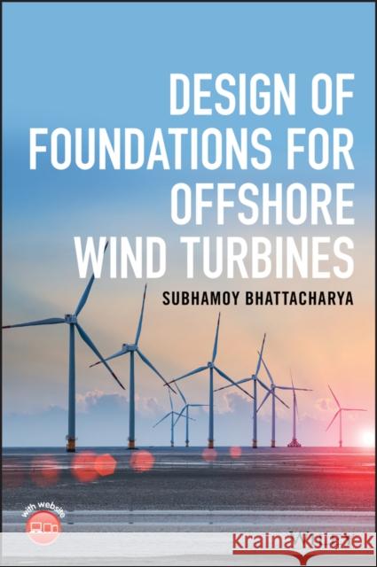 Design of Foundations for Offshore Wind Turbines Bhattacharya, Subhamoy 9781119128120