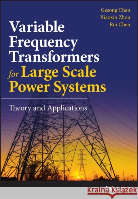 Variable Frequency Transformers for Large Scale Power Systems Interconnection: Theory and Applications Gesong Chen Xiaoxin Zhou Rui Chen 9781119128977 Wiley-Blackwell