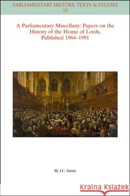A Parliamentary Miscellany: Papers on the History of the House of Lords, Published 1964-1991 Sainty, J. C. 9781119130352 John Wiley & Sons