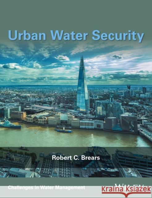 Urban Water Security Robert C. Brears 9781119131724 Wiley-Blackwell