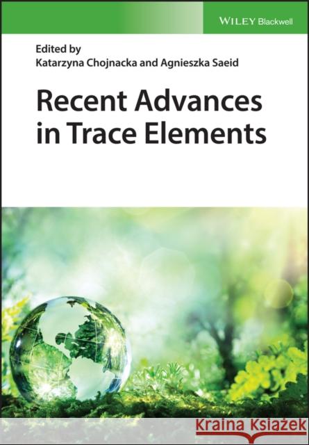 Recent Advances in Trace Elements Katarzyna Chojnacka 9781119133773