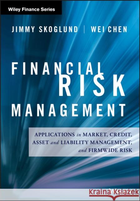 Financial Risk Management: Applications in Market, Credit, Asset and Liability Management and Firmwide Risk Skoglund, Jimmy; Chen, Wei 9781119135517 John Wiley & Sons