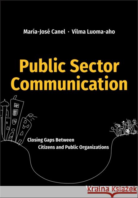 Public Sector Communication: Closing Gaps Between Citizens and Public Organizations Maria Jose Canel Vilma Luoma-Aho 9781119135579 Wiley-Blackwell