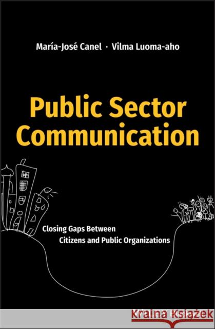 Public Sector Communication: Closing Gaps Between Citizens and Public Organizations Maria Jose Canel Vilma Luoma-Aho 9781119135616 Wiley-Blackwell