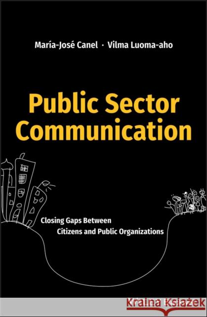 Public Sector Communication: Closing Gaps Between Citizens and Public Organizations Maria Jose Canel Vilma Luoma-Aho 9781119135616