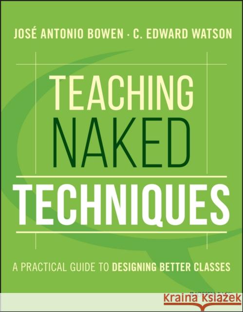 Teaching Naked Techniques: A Practical Guide to Designing Better Classes Bowen, José Antonio 9781119136118