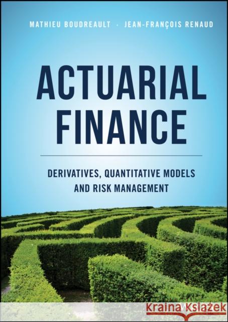 Actuarial Finance: Derivatives, Quantitative Models and Risk Management Mathieu Boudreault Jean-Fran?ois Renaud 9781119137009