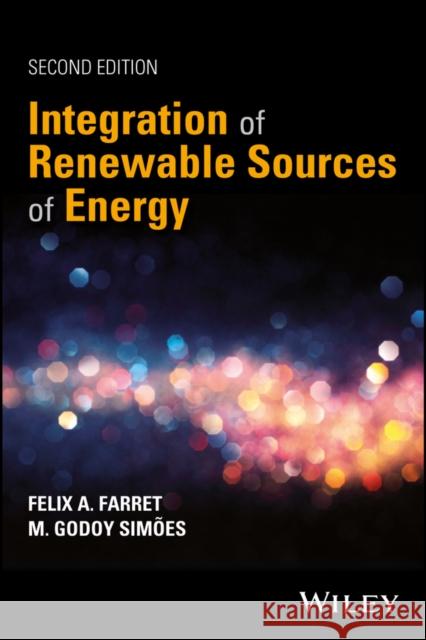 Integration of Renewable Sources of Energy Farret, Felix A.; Simões, Marcelo Godoy 9781119137368