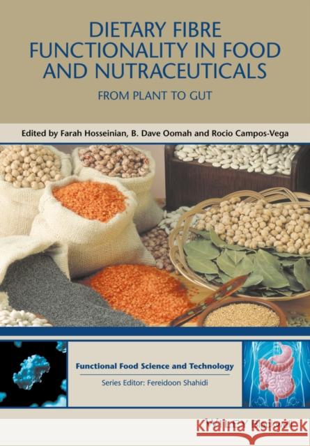Dietary Fibre Functionality in Food and Nutraceuticals: From Plant to Gut Hosseinian, Farah; Oomah, Dave; Campos–Vega, Rocio 9781119138051
