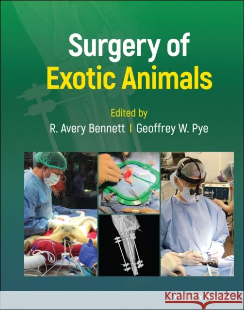 Surgery of Exotic Animals R. Avery Bennett Geoff W. Pye 9781119139584 Wiley-Blackwell