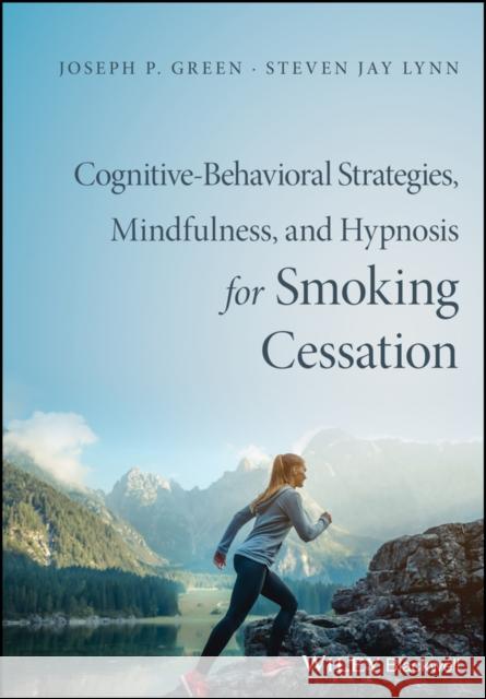 Cognitive-Behavioral Therapy, Mindfulness, and Hypnosis for Smoking Cessation: A Scientifically Informed Intervention Green, Joseph P. 9781119139638 Wiley-Blackwell