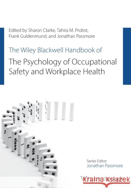 The Wiley Blackwell Handbook of the Psychology of Occupational Safety and Workplace Health Sharon Clarke, Tahira M. Probst, Frank W. Guldenmund 9781119140795