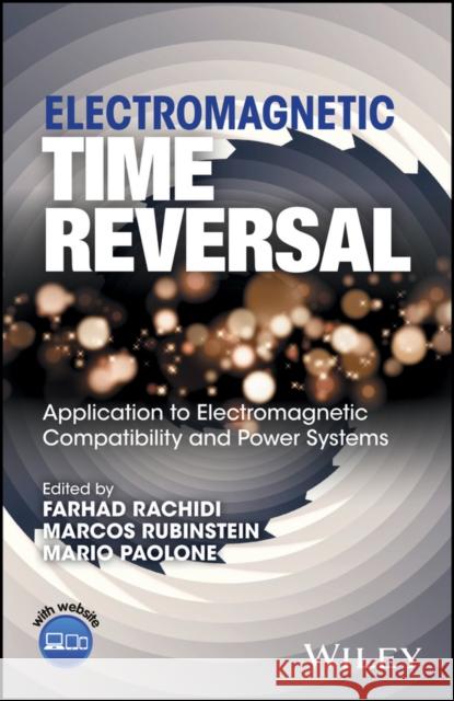 Electromagnetic Time Reversal: Application to EMC and Power Systems Rachidi, Farhad; Rubinstein, Marcos; Paolone, Mario 9781119142089