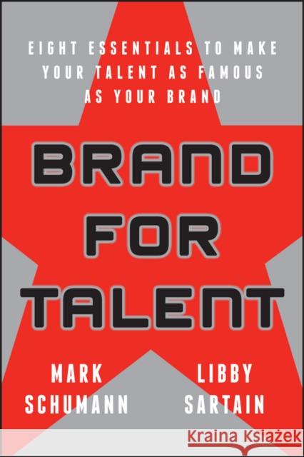 Brand for Talent: Eight Essentials to Make Your Talent as Famous as Your Brand Schumann, Mark; Sartain, Libby 9781119143215