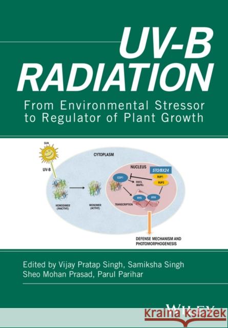 Uv-B Radiation: From Environmental Stressor to Regulator of Plant Growth Singh, Vijay Pratap; Singh, Samiksha; Prasad, Sheo Mohan 9781119143604 John Wiley & Sons