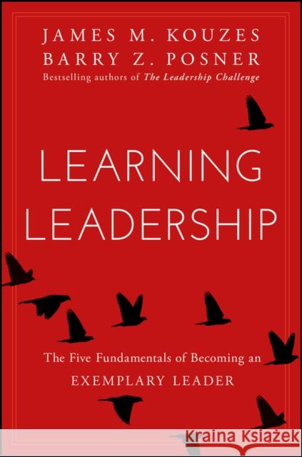 Learning Leadership: The Five Fundamentals of Becoming an Exemplary Leader Kouzes, James M. 9781119144281 John Wiley & Sons