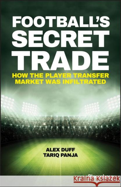 Football's Secret Trade: How the Player Transfer Market was Infiltrated Tariq Panja 9781119145424 John Wiley & Sons