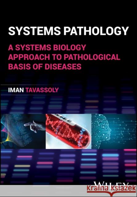 Systems Pathology: A Systems Biology Approach to Pathological Basis of Diseases Iman Tavassoly   9781119149989 John Wiley & Sons Inc