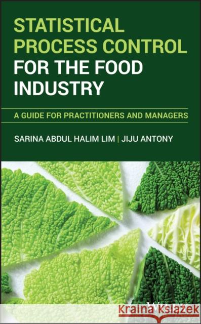 Statistical Process Control for the Food Industry: A Guide for Practitioners and Managers Lim, Sarina A. 9781119151982 Wiley