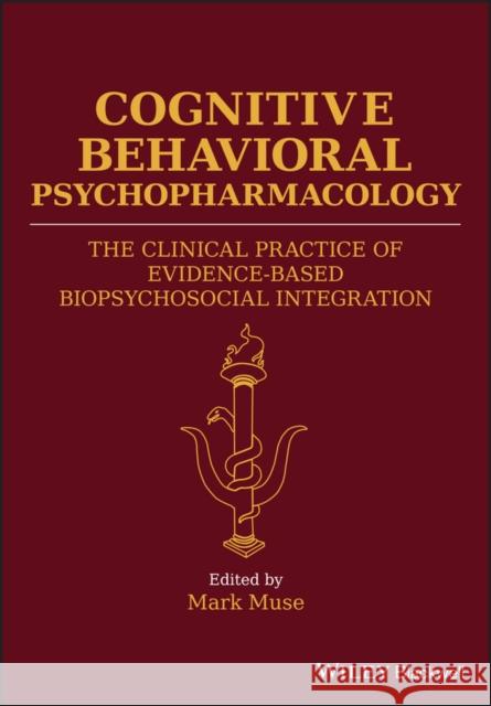 Cognitive Behavioral Psychopharmacology: The Clinical Practice of Evidence-Based Biopsychosocial Integration Muse, Mark 9781119152569 Wiley-Blackwell