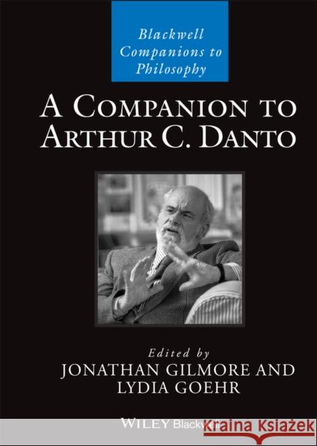 A Companion to Arthur C. Danto Gilmore, Jonathan 9781119154211 John Wiley & Sons Inc