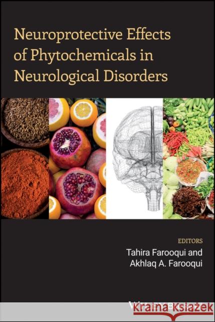 Neuroprotective Effects of Phytochemicals in Neurological Disorders Akhlaq A. Farooqui Tahira Farooqui 9781119155140 Wiley-Blackwell