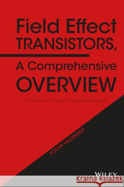 Field Effect Transistors, a Comprehensive Overview: From Basic Concepts to Novel Technologies Valizadeh, Pouya 9781119155492 Wiley