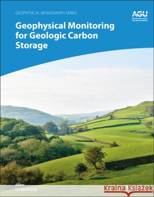 Geophysical Monitoring for Geologic Carbon Storage Huang, Lianjie 9781119156833 John Wiley & Sons Inc