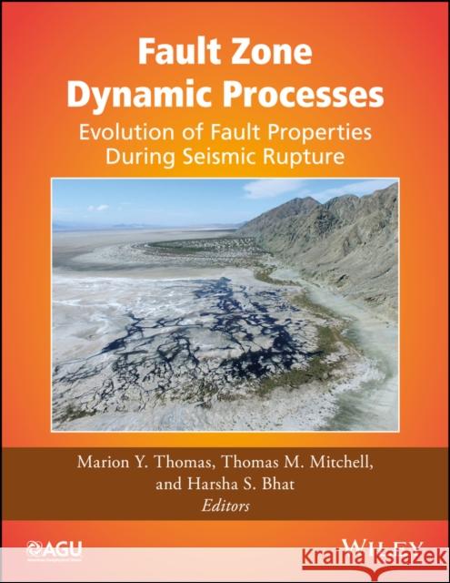 Fault Zone Dynamic Processes: Evolution of Fault Properties During Seismic Rupture Thomas, Marion; Bhat, Harsha S.; Mitchell, Thomas 9781119156888