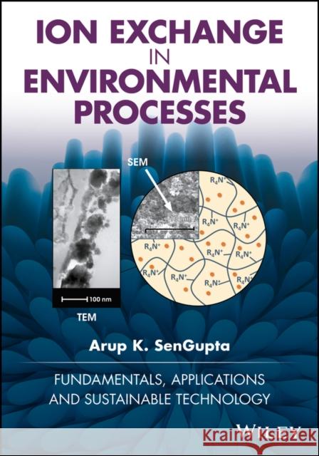 Ion Exchange in Environmental Processes: Fundamentals, Applications and Sustainable Technology SenGupta, Arup K. 9781119157397 Wiley