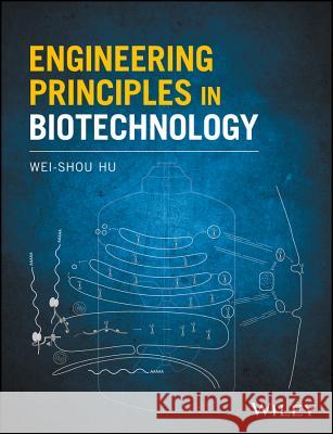 Engineering Principles in Biotechnology Hu, Wei–Shou 9781119159025 John Wiley & Sons