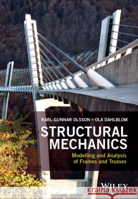 Structural Mechanics: Modelling and Analysis of Frames and Trusses Olsson, Karl–Gunnar; Dahlblom, Ola 9781119159339