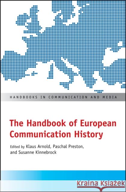 The Handbook of European Communication History Klaus Arnold Paschal Preston Susanne Kinnebrock 9781119161622 Wiley-Blackwell
