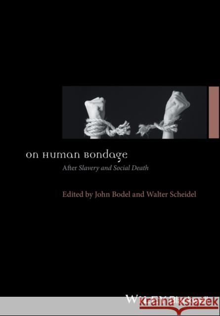 On Human Bondage: After Slavery and Social Death John Bodel Walter Scheidel 9781119162483