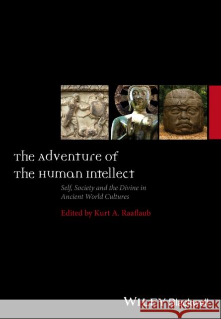 The Adventure of the Human Intellect: Self, Society, and the Divine in Ancient World Cultures Raaflaub, Kurt A. 9781119162551