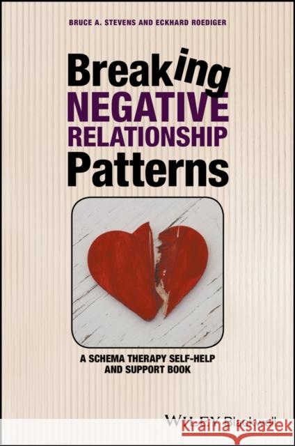 Breaking Negative Relationship Patterns: A Schema Therapy Self-Help and Support Book Stevens, Bruce A. 9781119162827